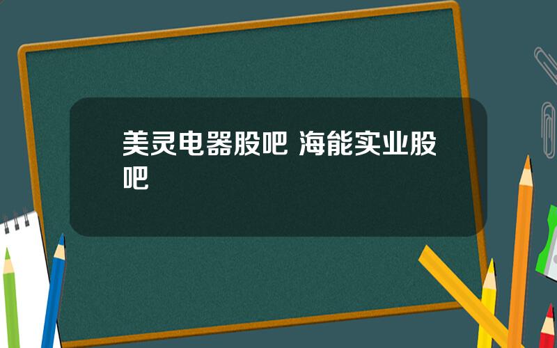 美灵电器股吧 海能实业股吧